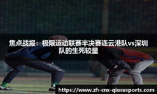 焦点战报：极限运动联赛半决赛连云港队vs深圳队的生死较量