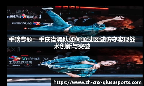 重磅专题：重庆街舞队如何通过区域防守实现战术创新与突破